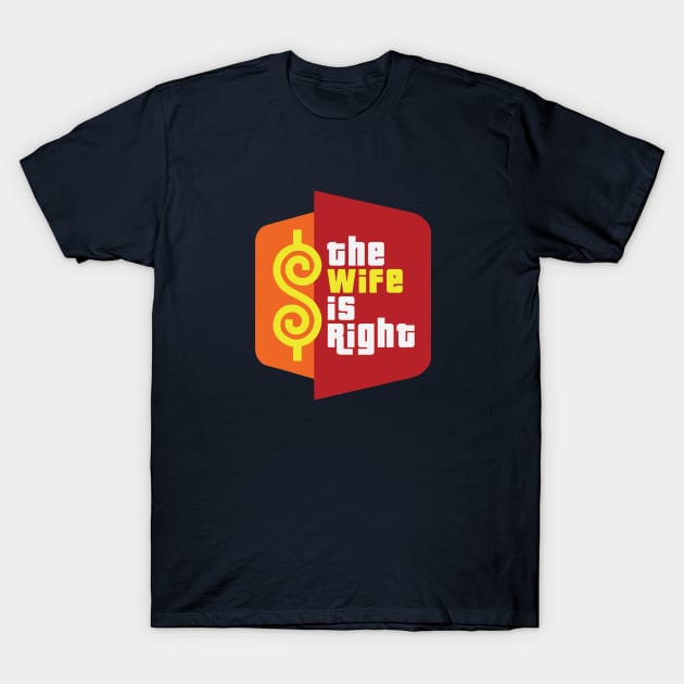 The Wife is Right T-Shirt by BodinStreet